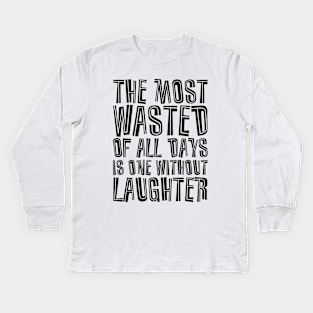 The Most Wasted Of All Days Is One Without  Laughter black Kids Long Sleeve T-Shirt